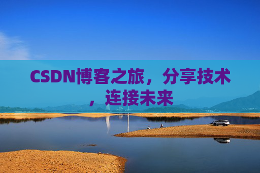 CSDN博客之旅,分享技术,连接未来